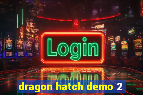 dragon hatch demo 2